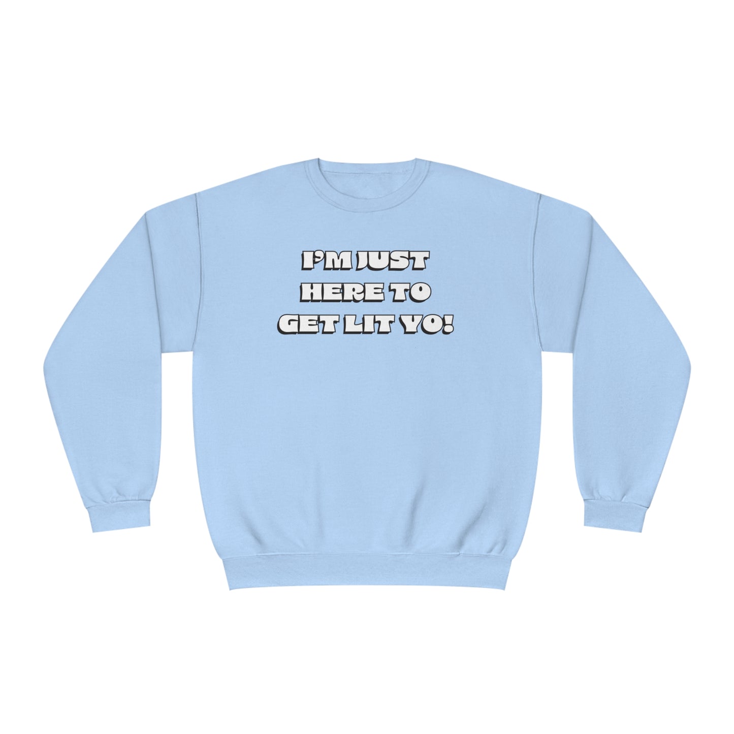 "I'm Just Here To Get Lit Yo!" Sweatshirt