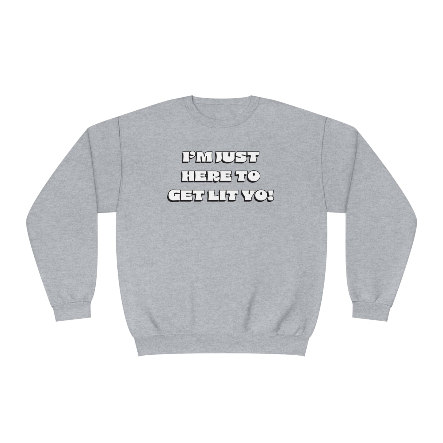 "I'm Just Here To Get Lit Yo!" Sweatshirt