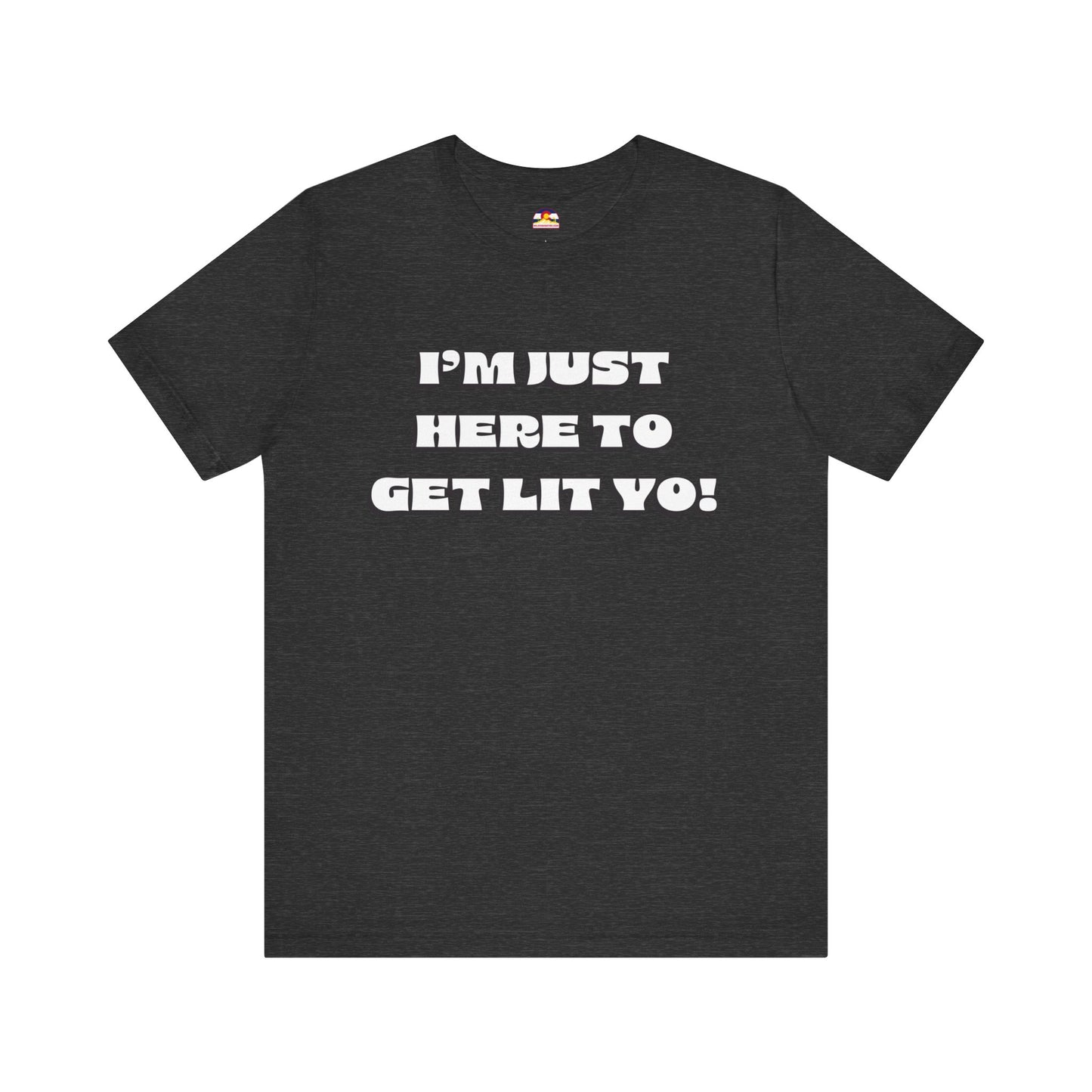 I'm Just Here To Get Lit Yo! T-Shirt