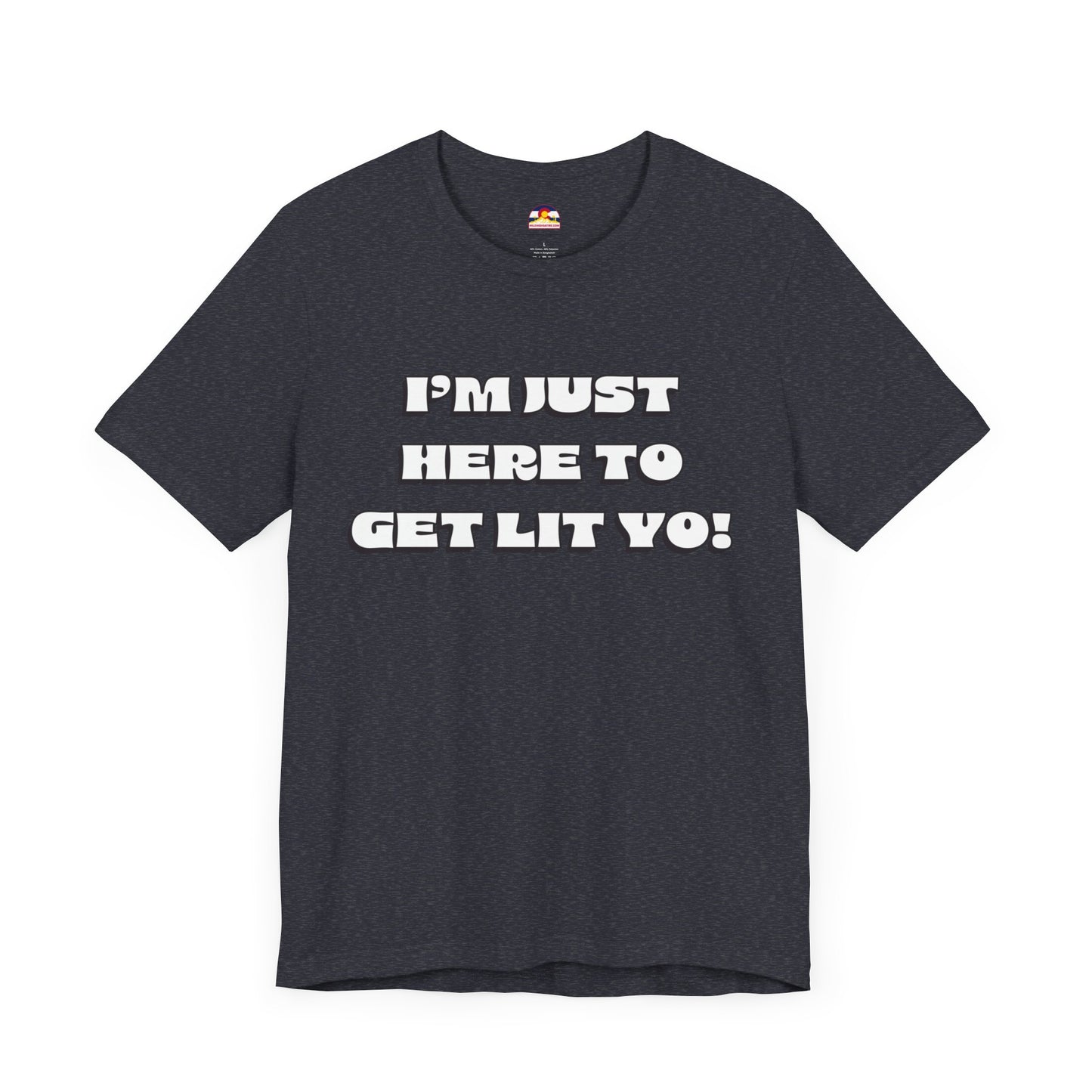 I'm Just Here To Get Lit Yo! T-Shirt