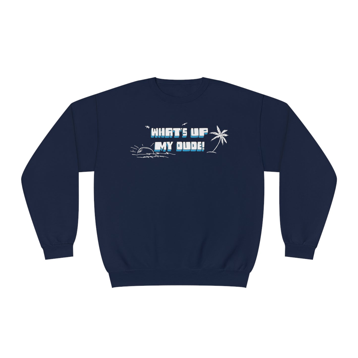 What's Up My Dude? Sweatshirt