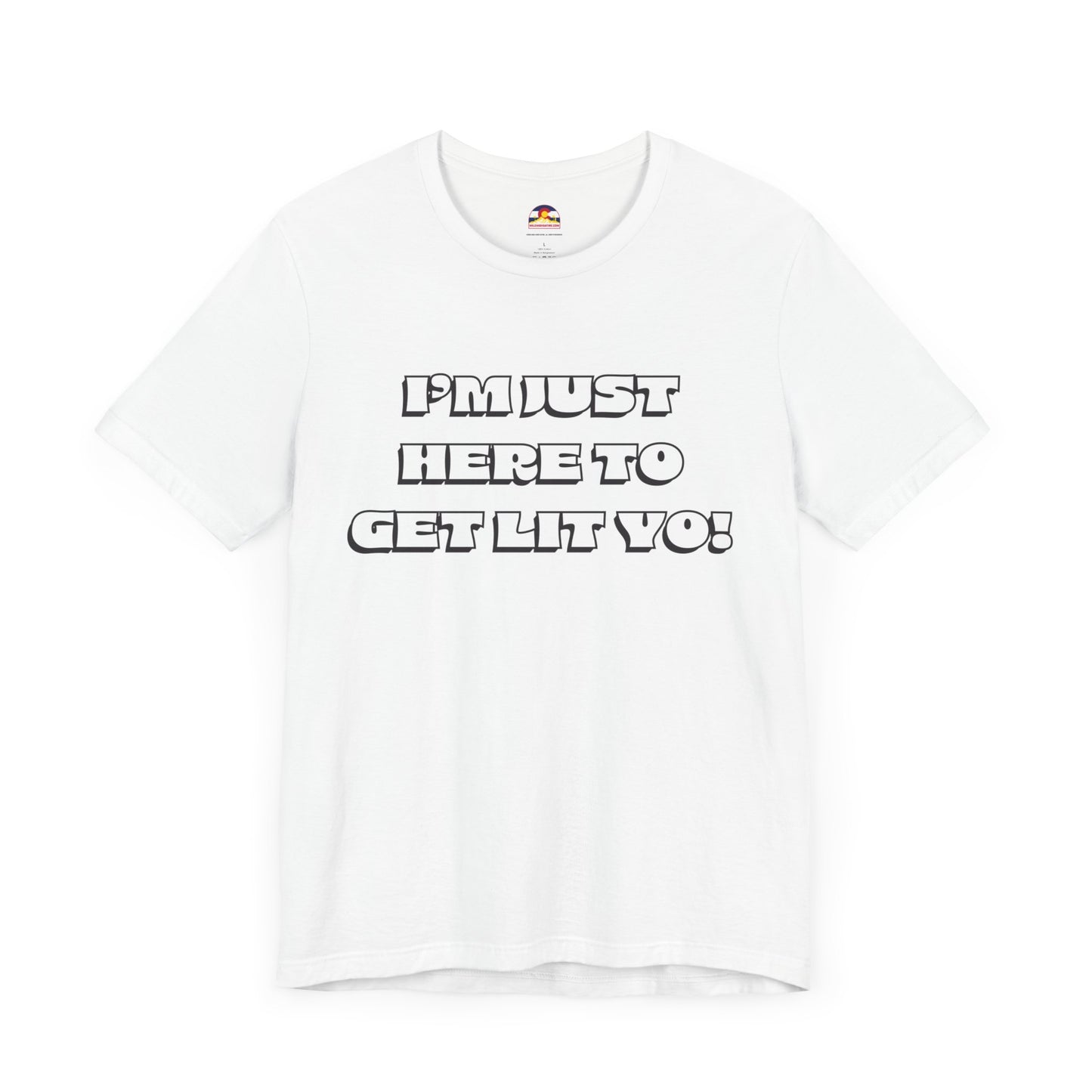 I'm Just Here To Get Lit Yo! T-Shirt