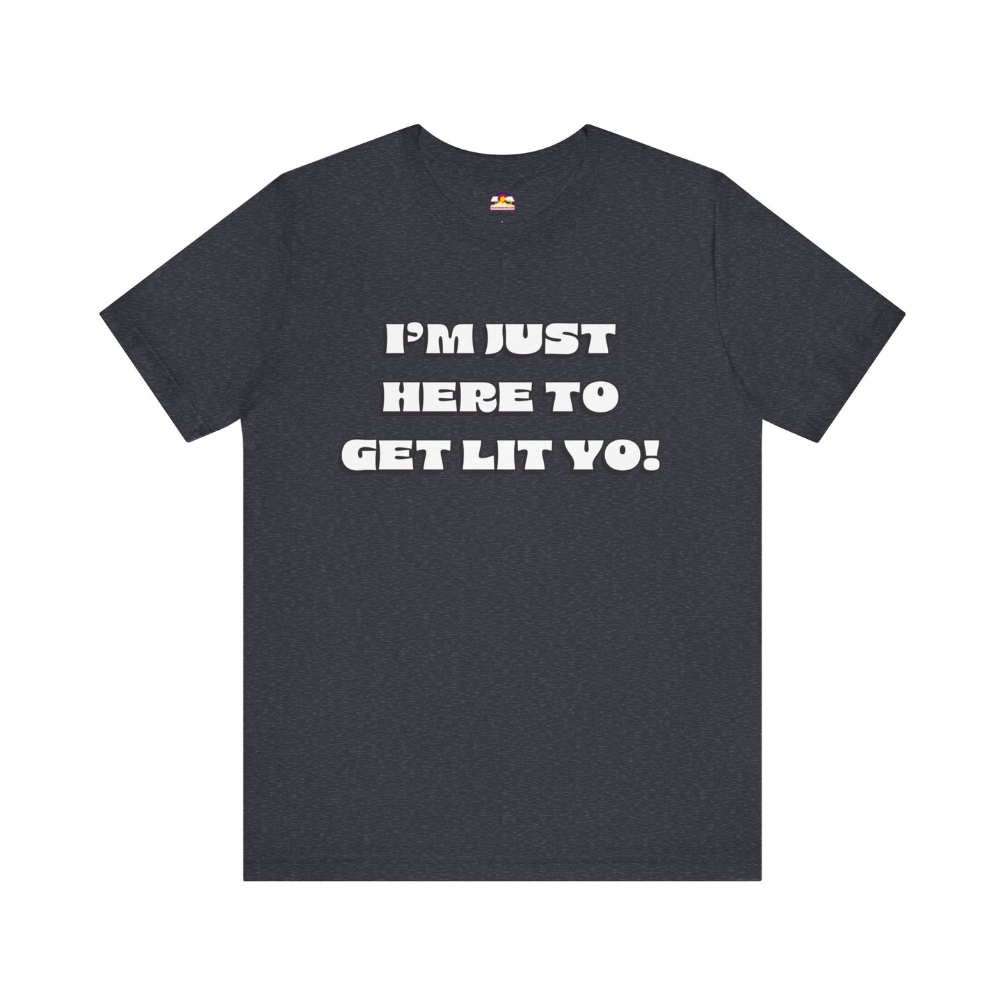 I'm Just Here To Get Lit Yo! T-Shirt