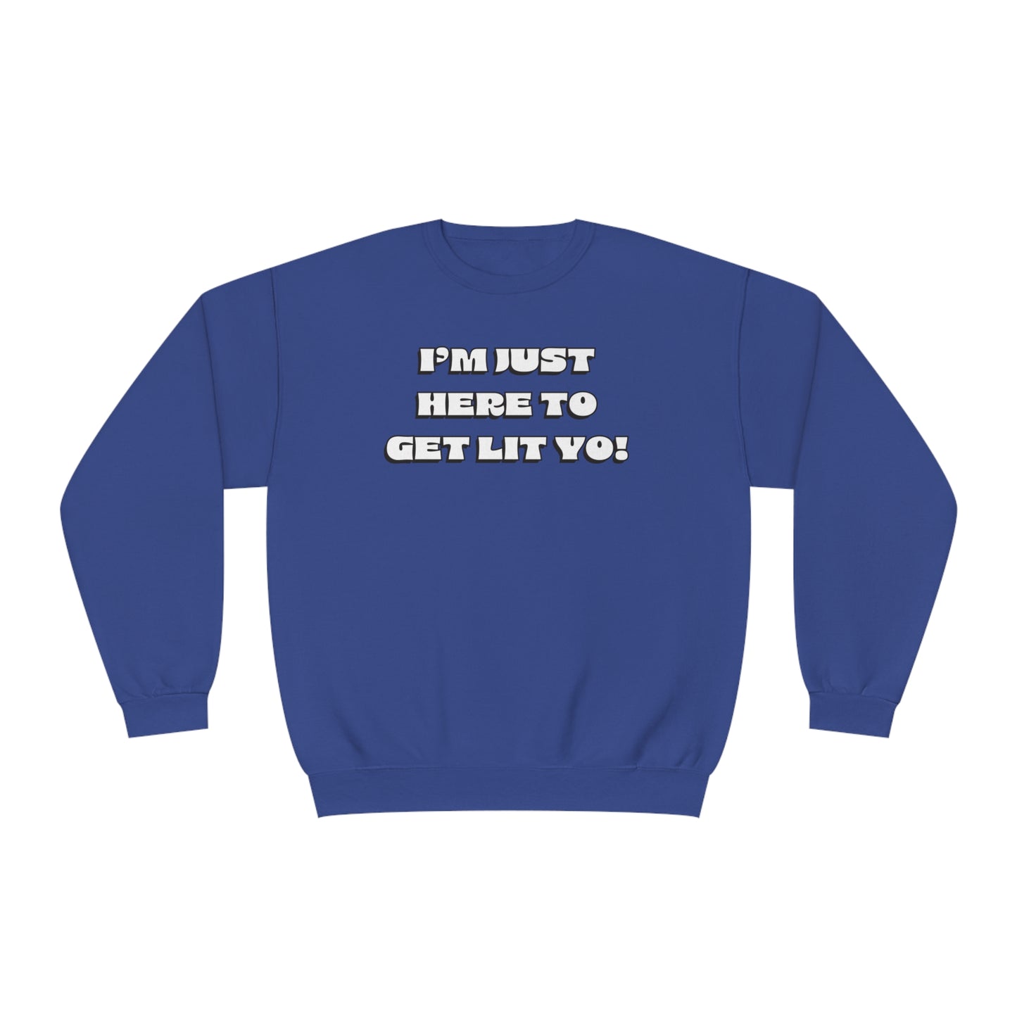"I'm Just Here To Get Lit Yo!" Sweatshirt
