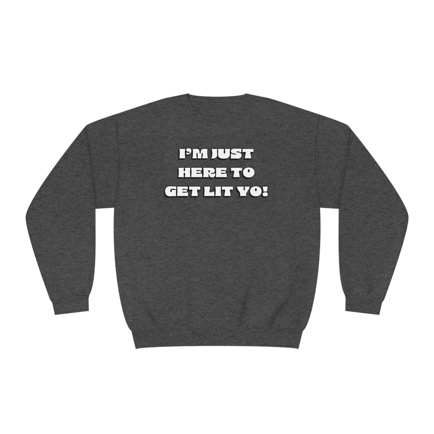 "I'm Just Here To Get Lit Yo!" Sweatshirt