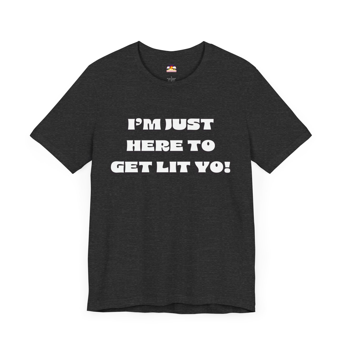 I'm Just Here To Get Lit Yo! T-Shirt