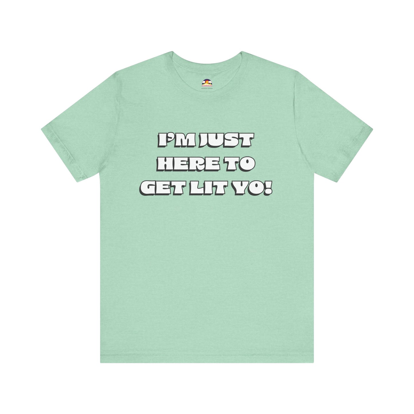 I'm Just Here To Get Lit Yo! T-Shirt