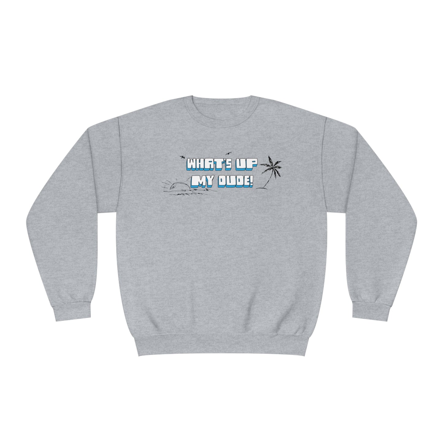 What's Up My Dude? Sweatshirt
