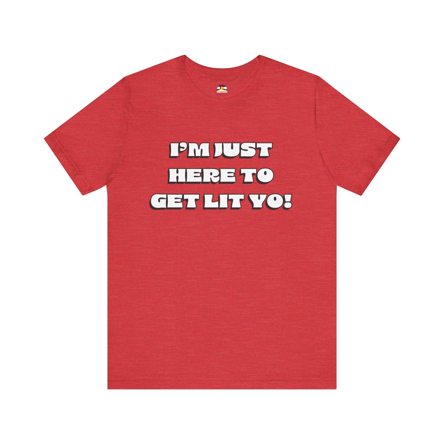 I'm Just Here To Get Lit Yo! T-Shirt