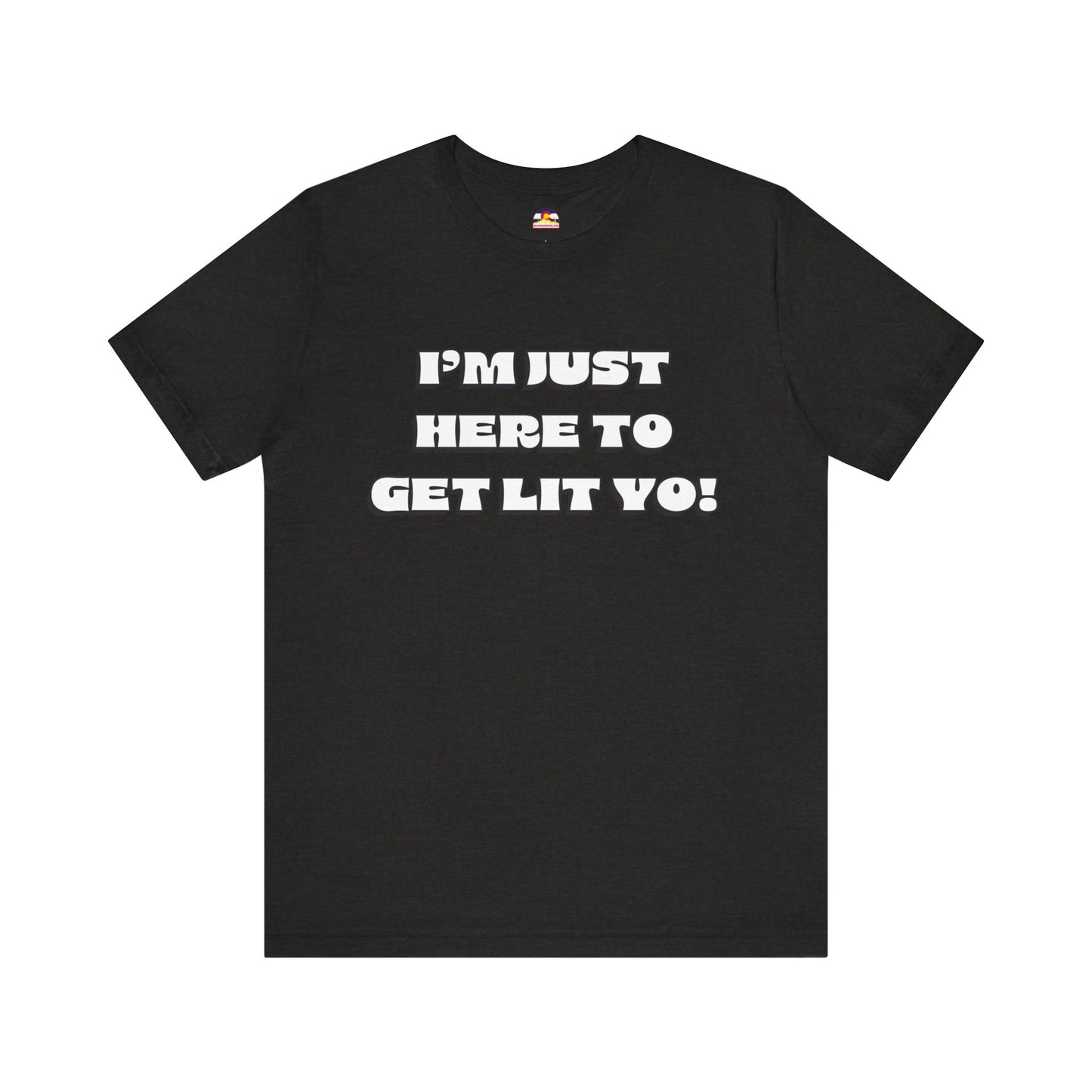 I'm Just Here To Get Lit Yo! T-Shirt