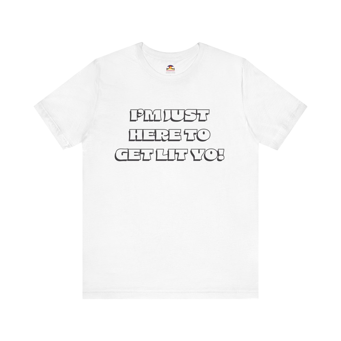 I'm Just Here To Get Lit Yo! T-Shirt