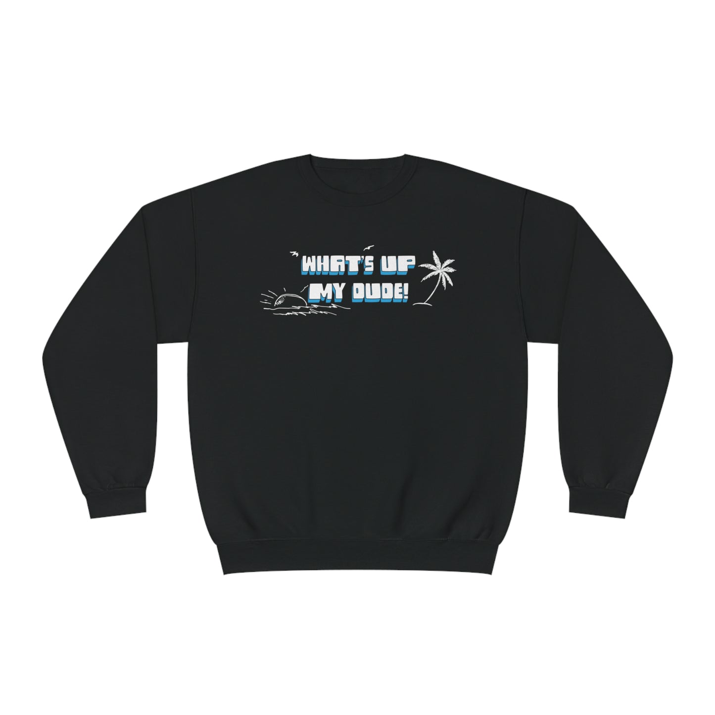 What's Up My Dude? Sweatshirt
