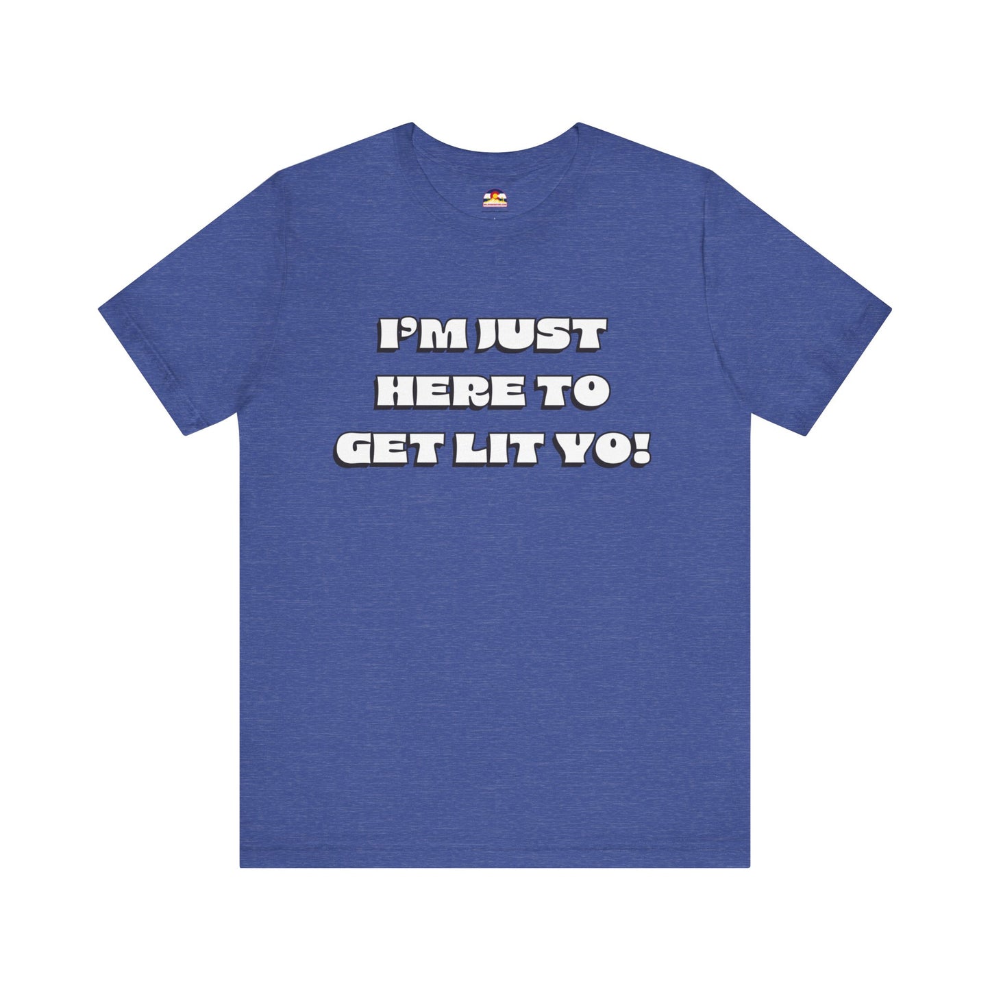 I'm Just Here To Get Lit Yo! T-Shirt