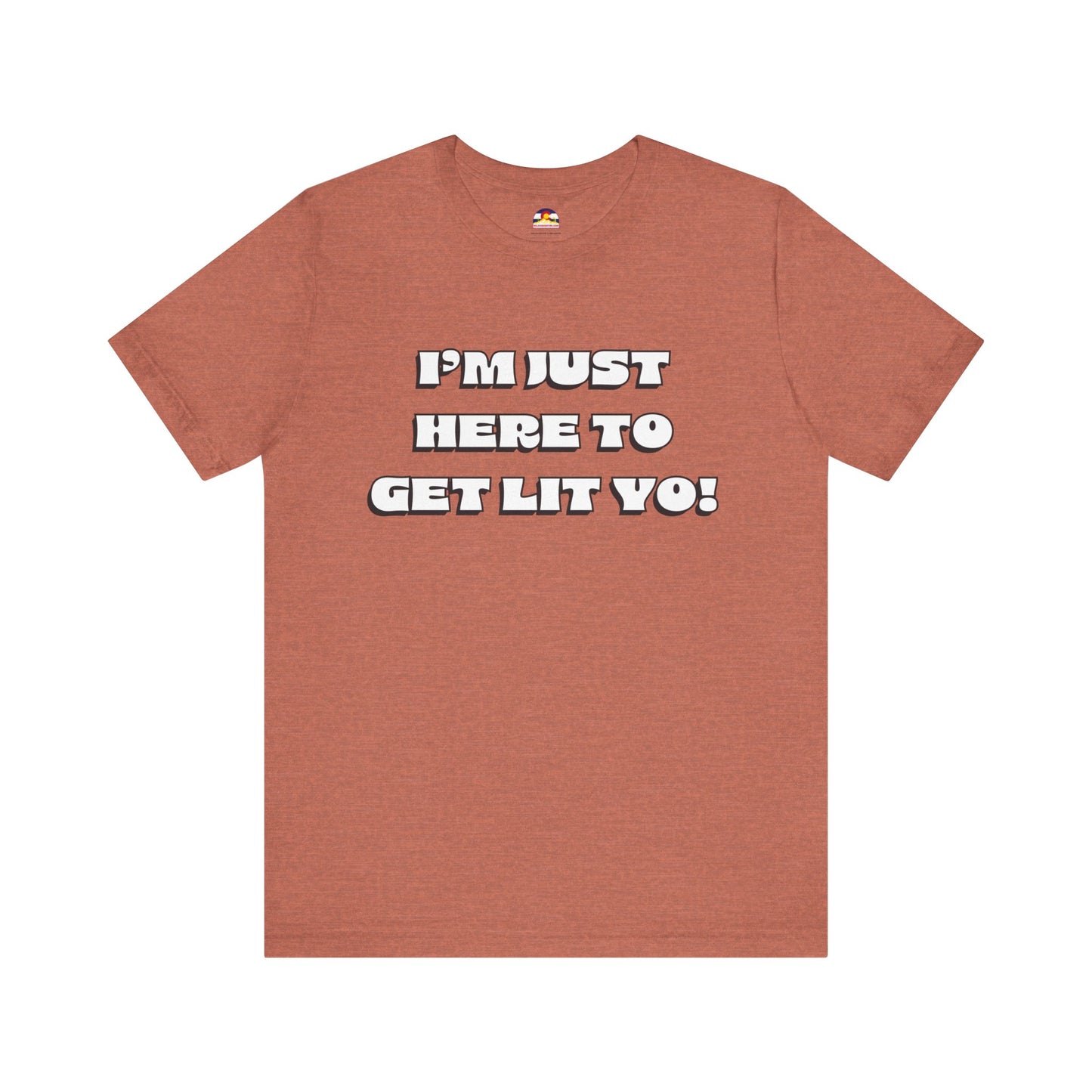 I'm Just Here To Get Lit Yo! T-Shirt