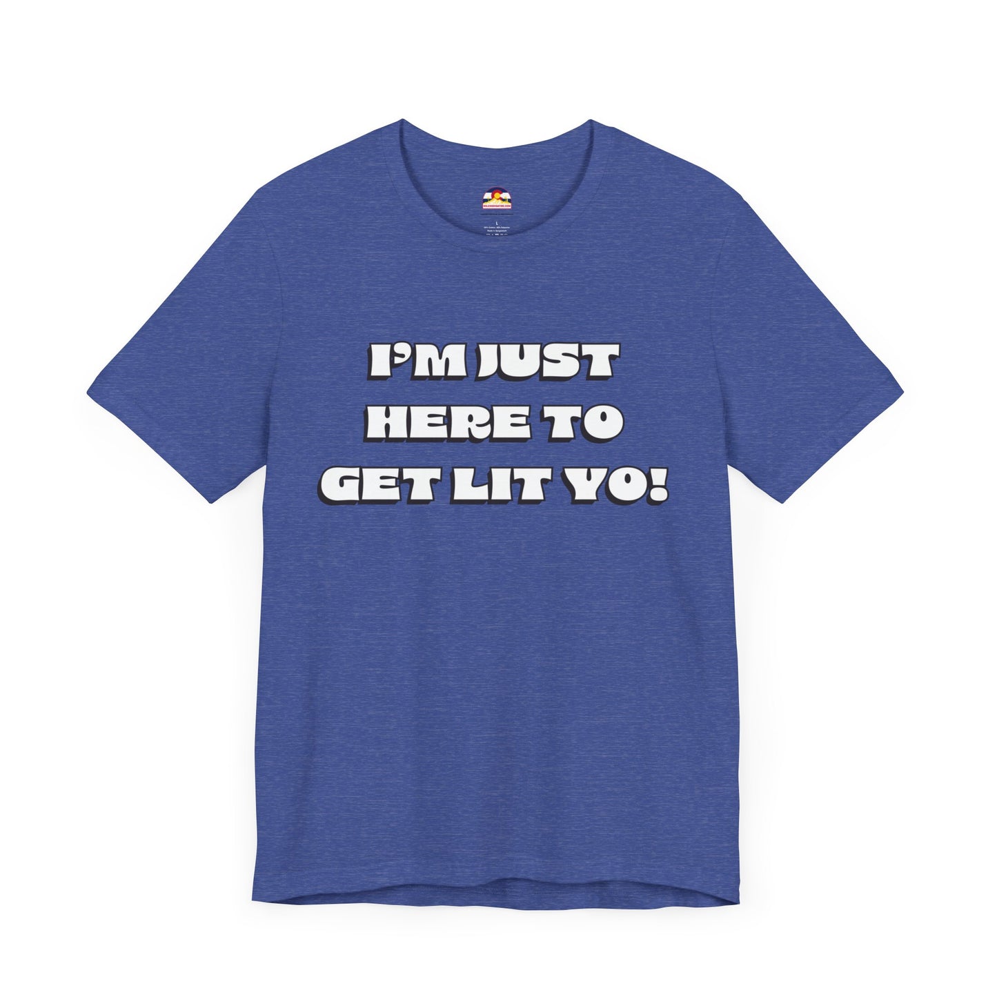 I'm Just Here To Get Lit Yo! T-Shirt