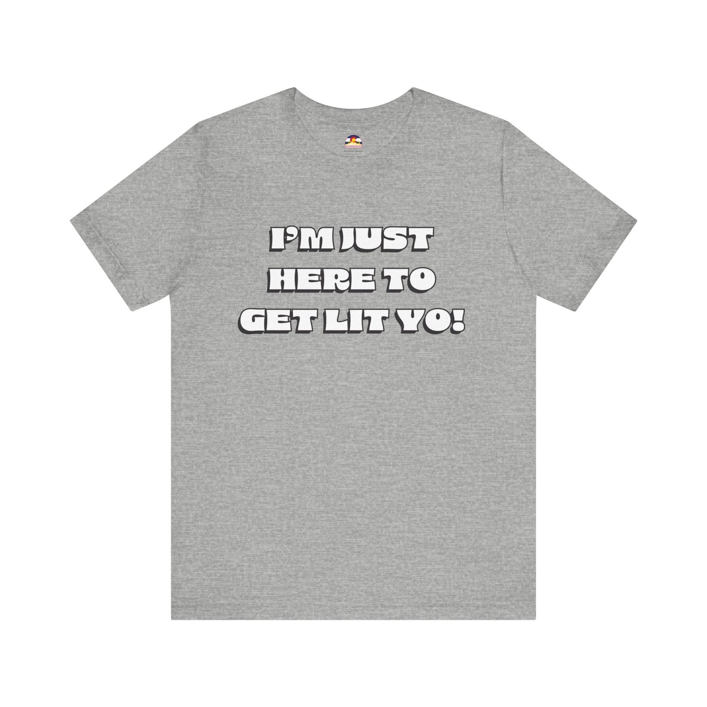 I'm Just Here To Get Lit Yo! T-Shirt