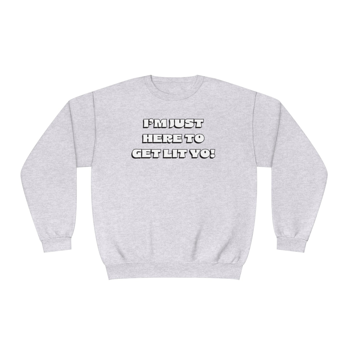 "I'm Just Here To Get Lit Yo!" Sweatshirt