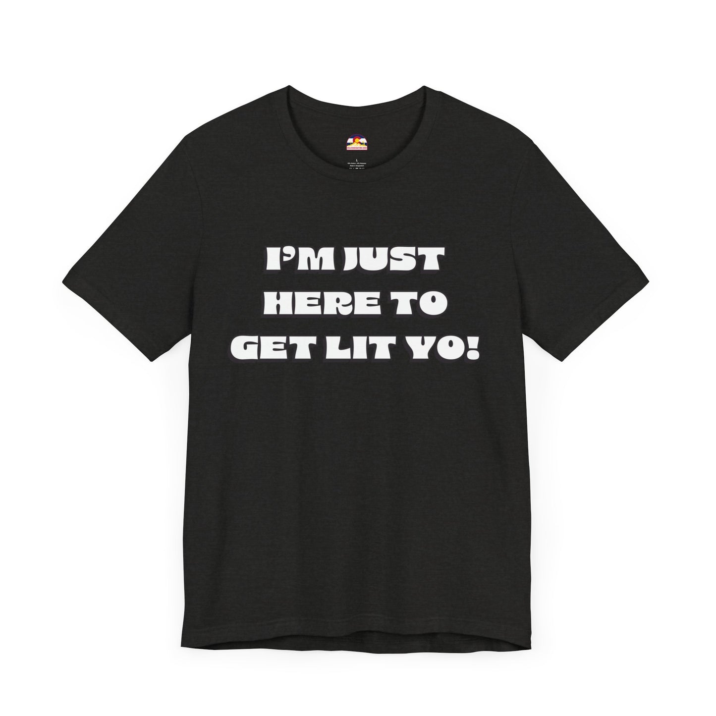 I'm Just Here To Get Lit Yo! T-Shirt