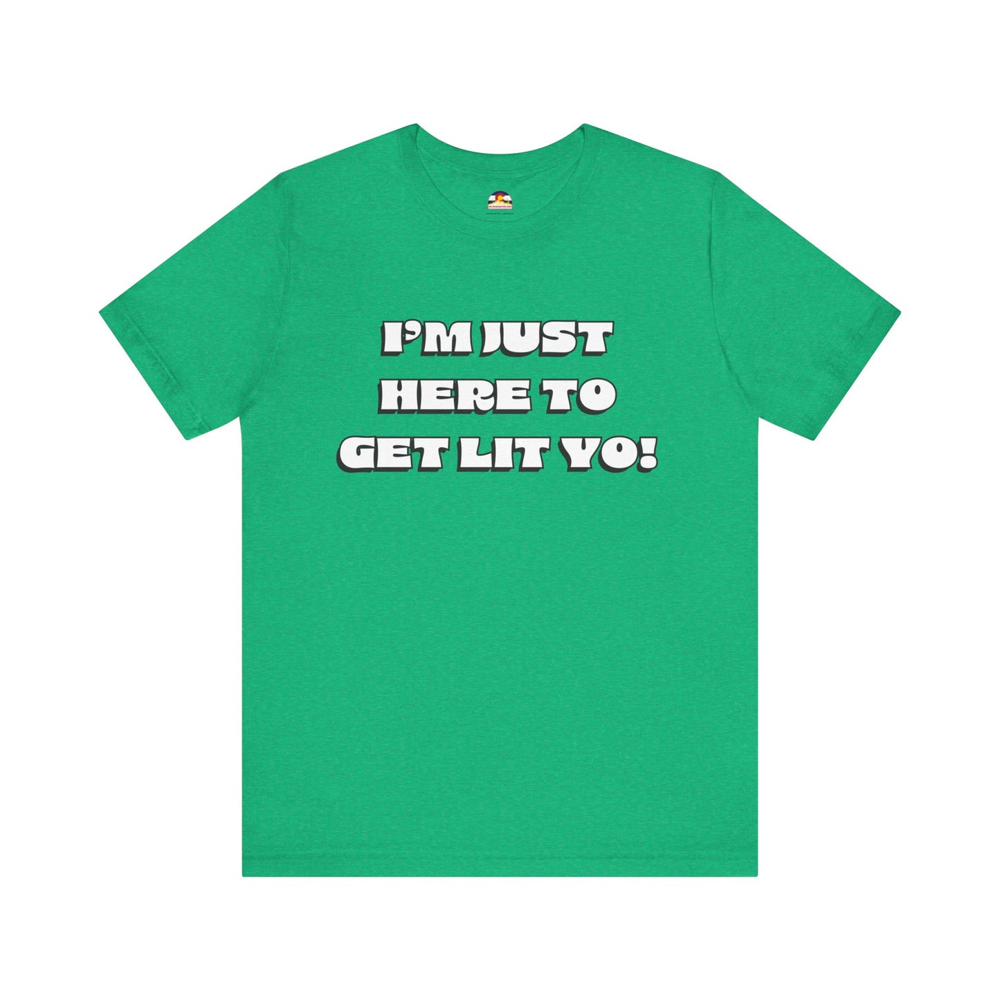 I'm Just Here To Get Lit Yo! T-Shirt
