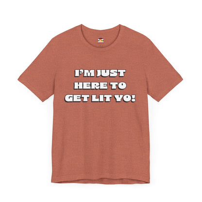 I'm Just Here To Get Lit Yo! T-Shirt