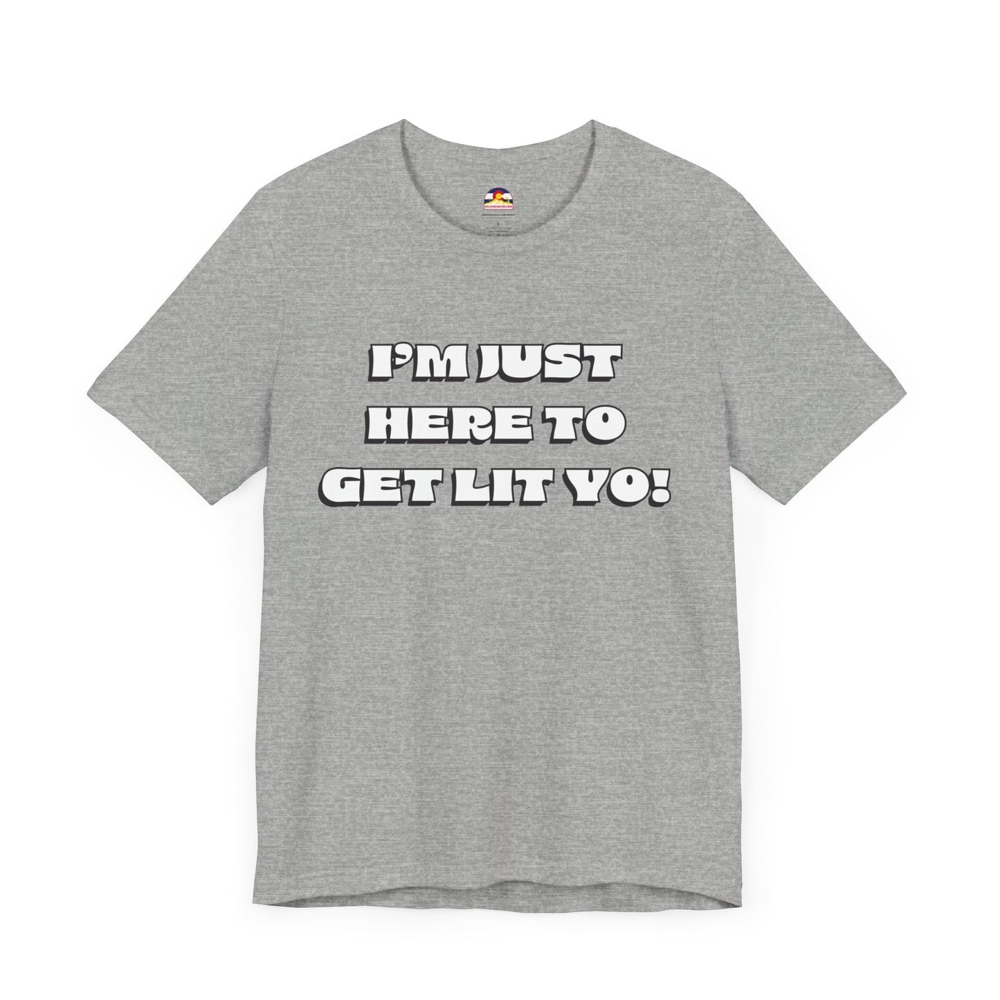 I'm Just Here To Get Lit Yo! T-Shirt